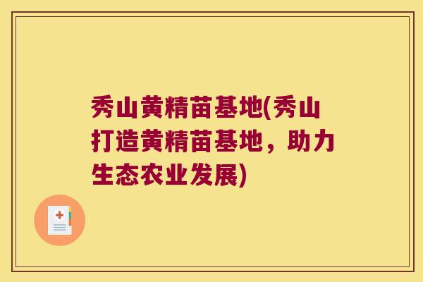 秀山黄精苗基地(秀山打造黄精苗基地,助力生态农业发展) 秀山黄精苗基地(秀山打造黄精苗基地,助力生态农业发展)