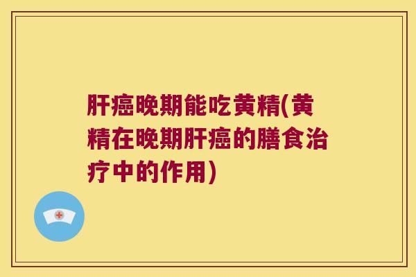 晚期能吃黄精(黄精在晚期的膳食中的作用)
