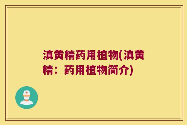 滇黄精药用植物(滇黄精：药用植物简介)
