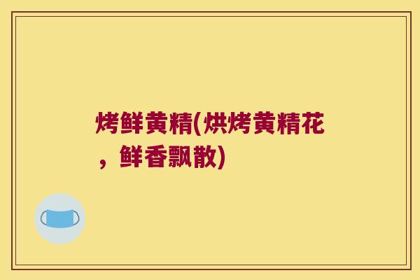 烤鲜黄精(烘烤黄精花，鲜香飘散)