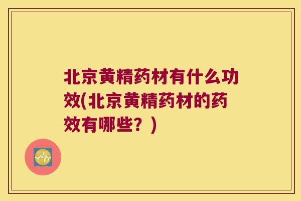 北京黄精药材有什么功效(北京黄精药材的有哪些?) 北京黄精药材有什么功效(北京黄精药材的有哪些?)