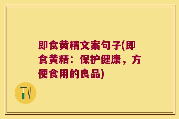 即食黄精文案句子(即食黄精:保护健康,方便食用的良品) 即食黄精文案句子(即食黄精:保护健康,方便食用的良品)
