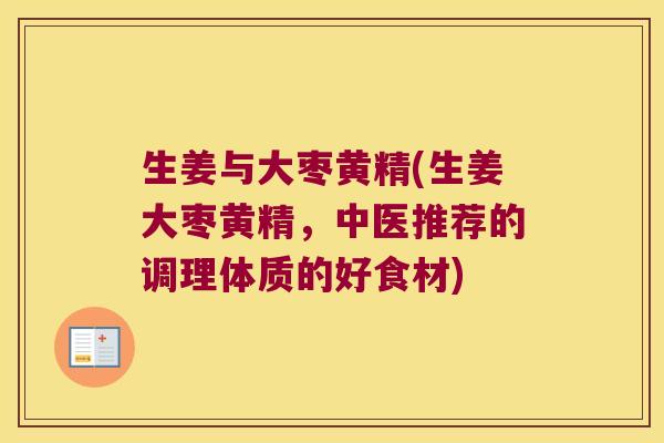 生姜与大枣黄精(生姜大枣黄精，中医推荐的调理体质的好食材)
