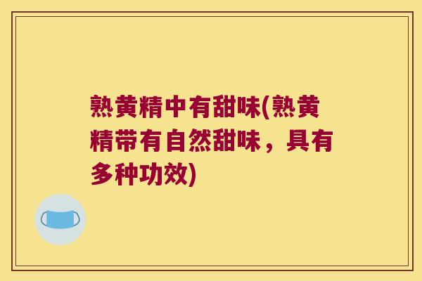 熟黄精中有甜味(熟黄精带有自然甜味，具有多种功效)