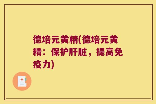 德培元黄精(德培元黄精:保护,提高力) 德培元黄精(德培元黄精:保护,提高力)