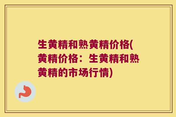 生黄精和熟黄精价格(黄精价格:生黄精和熟黄精的市场行情) 生黄精和熟黄精价格(黄精价格:生黄精和熟黄精的市场行情)