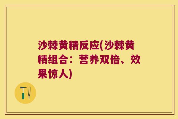 沙棘黄精反应(沙棘黄精组合：营养双倍、效果惊人)
