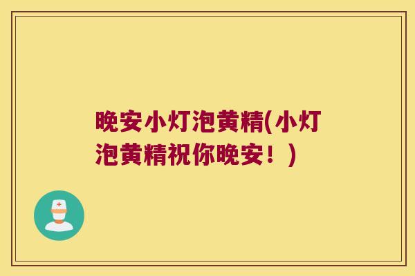 晚安小灯泡黄精(小灯泡黄精祝你晚安！)