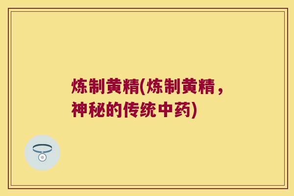 炼制黄精(炼制黄精,神秘的传统) 炼制黄精(炼制黄精,神秘的传统)