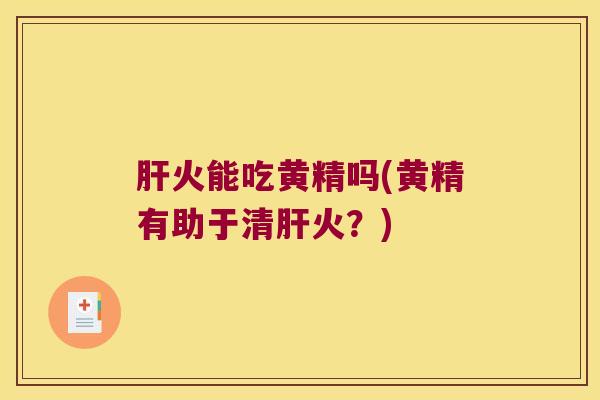 火能吃黄精吗(黄精有助于清火？)