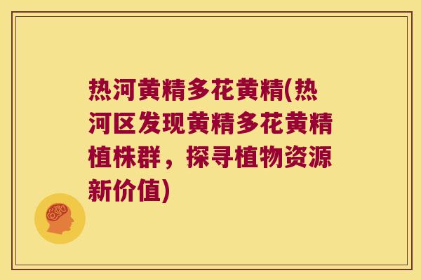 热河黄精多花黄精(热河区发现黄精多花黄精植株群，探寻植物资源新价值)