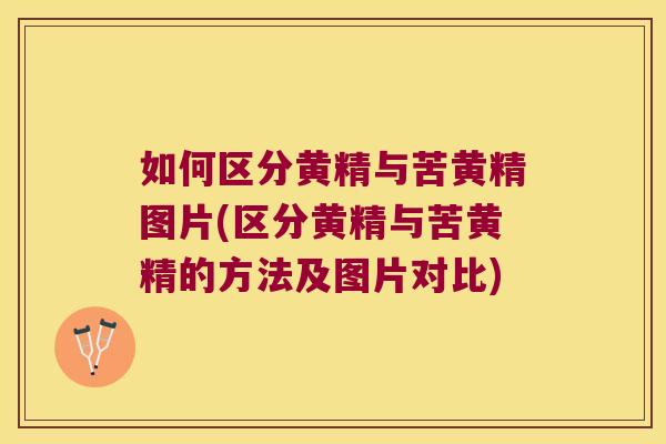 如何区分黄精与苦黄精图片(区分黄精与苦黄精的方法及图片对比)