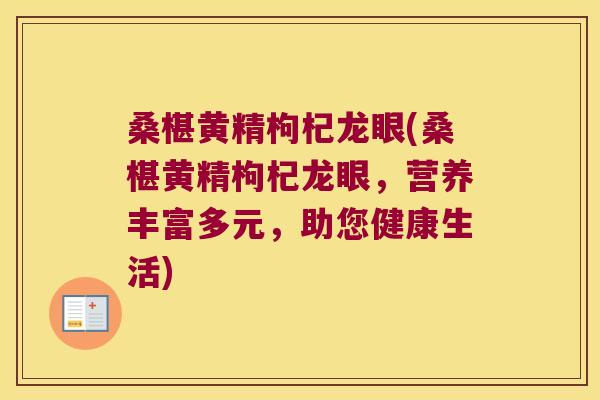 桑椹黄精枸杞龙眼(桑椹黄精枸杞龙眼,营养丰富多元,助您健康生活) 桑椹黄精枸杞龙眼(桑椹黄精枸杞龙眼,营养丰富多元,助您健康生活)
