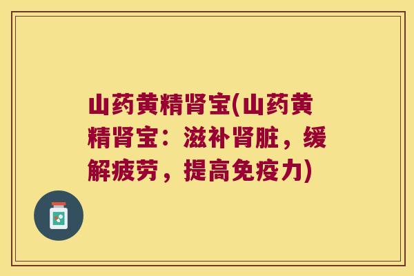 山药黄精宝(山药黄精宝：滋补脏，缓解疲劳，提高力)