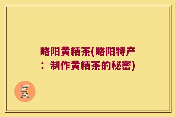 略阳黄精茶(略阳特产：制作黄精茶的秘密)