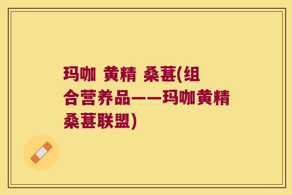 玛咖 黄精 桑葚(组合营养品——玛咖黄精桑葚联盟) 玛咖 黄精 桑葚(组合营养品——玛咖黄精桑葚联盟)