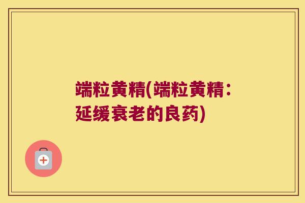端粒黄精(端粒黄精：延缓的良药)