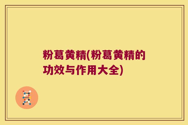 粉葛黄精(粉葛黄精的功效与作用大全)