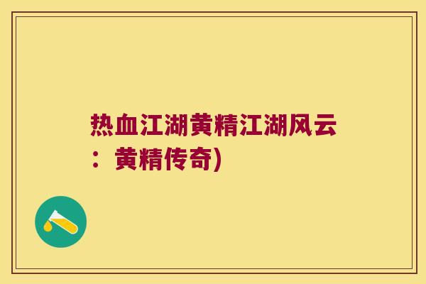 热江湖黄精江湖风云:黄精传奇) 热江湖黄精江湖风云:黄精传奇)