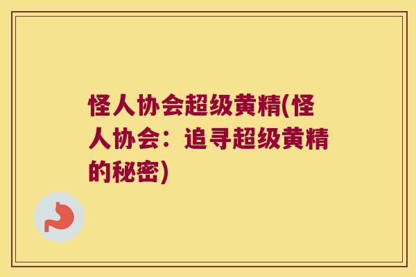 怪人协会超级黄精(怪人协会：追寻超级黄精的秘密)