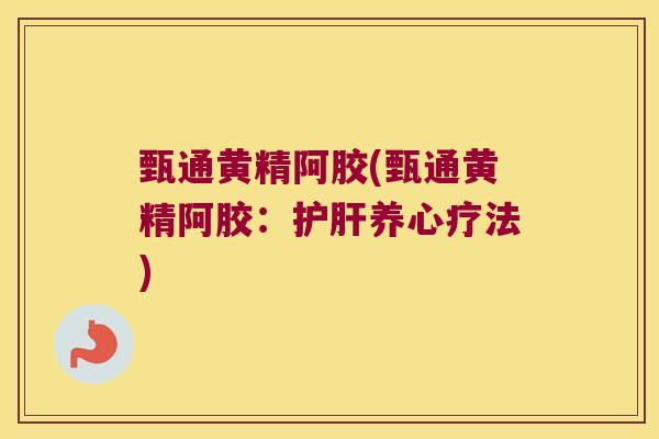 甄通黄精阿胶(甄通黄精阿胶：养心疗法)