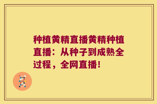 种植黄精直播黄精种植直播：从种子到成熟全过程，全网直播！
