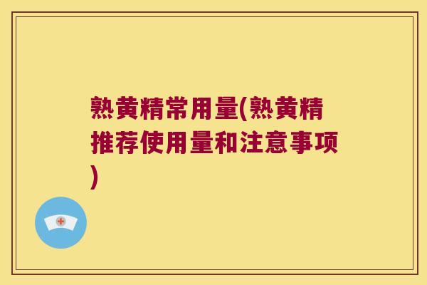 熟黄精常用量(熟黄精推荐使用量和注意事项) 熟黄精常用量(熟黄精推荐使用量和注意事项)