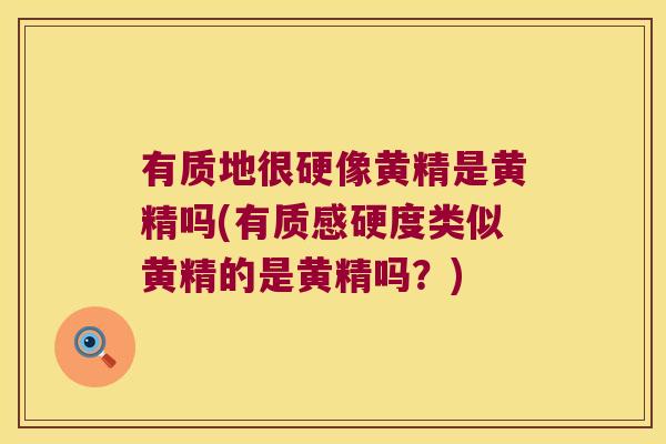 有质地很硬像黄精是黄精吗(有质感硬度类似黄精的是黄精吗?) 有质地很硬像黄精是黄精吗(有质感硬度类似黄精的是黄精吗?)