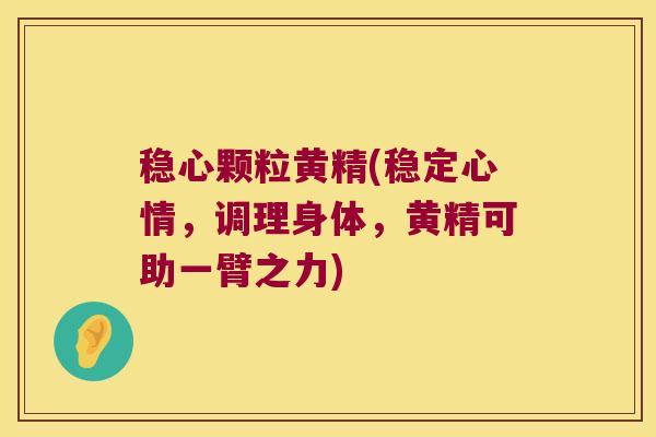 稳心颗粒黄精(稳定心情，调理身体，黄精可助一臂之力)