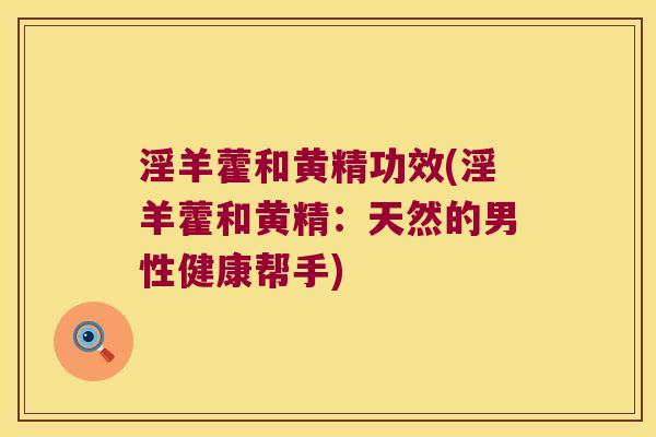 淫羊藿和黄精功效(淫羊藿和黄精：天然的男性健康帮手)