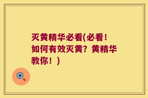 灭黄精华必看(必看！如何有效灭黄？黄精华教你！)