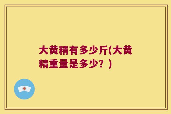 大黄精有多少斤(大黄精重量是多少？)