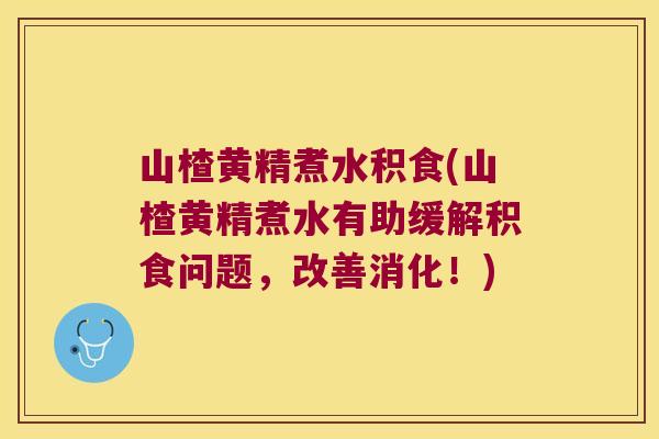 山楂黄精煮水积食(山楂黄精煮水有助缓解积食问题,改善消化!) 山楂黄精煮水积食(山楂黄精煮水有助缓解积食问题,改善消化!)