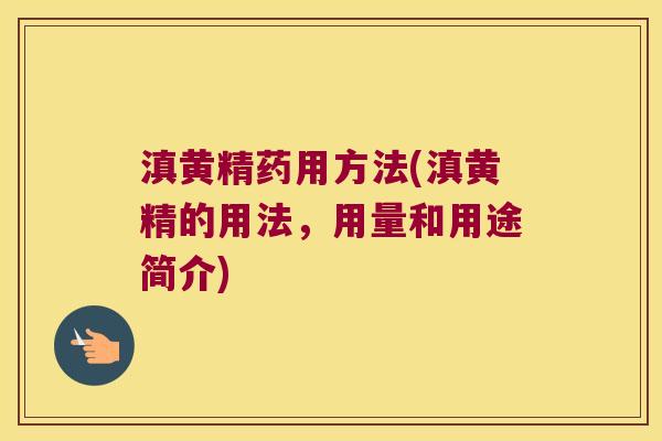 滇黄精药用方法(滇黄精的用法,用量和用途简介) 滇黄精药用方法(滇黄精的用法,用量和用途简介)