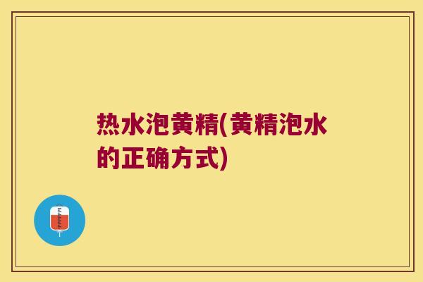 热水泡黄精(黄精泡水的正确方式)