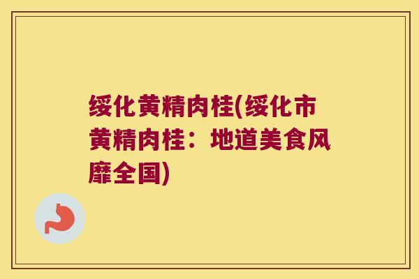 绥化黄精肉桂(绥化市黄精肉桂：地道美食风靡全国)