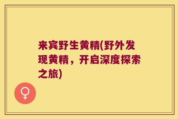 来宾野生黄精(野外发现黄精，开启深度探索之旅)