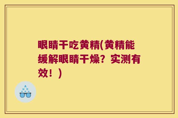 眼睛干吃黄精(黄精能缓解眼睛干燥？实测有效！)