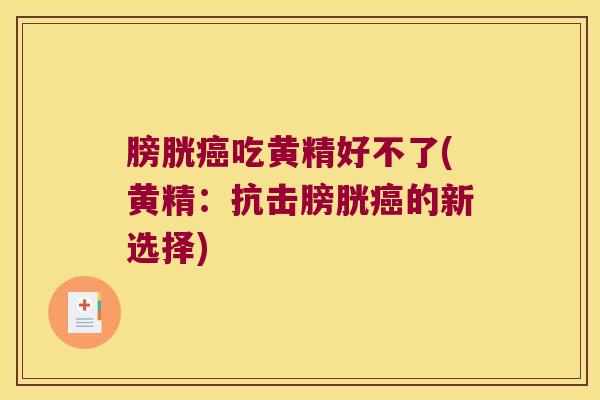 膀胱吃黄精好不了(黄精：抗击膀胱的新选择)