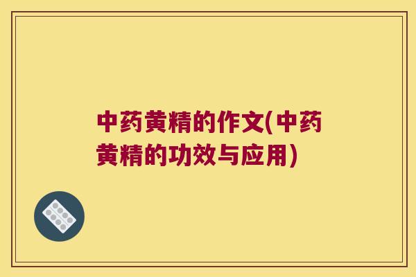 黄精的作文(黄精的功效与应用) 黄精的作文(黄精的功效与应用)