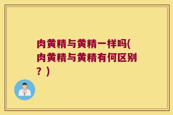 肉黄精与黄精一样吗(肉黄精与黄精有何区别？)