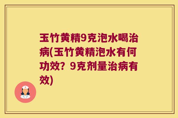 玉竹黄精9克泡水喝(玉竹黄精泡水有何功效？9克剂量有效)