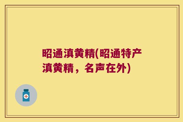 昭通滇黄精(昭通特产滇黄精,名声在外) 昭通滇黄精(昭通特产滇黄精,名声在外)