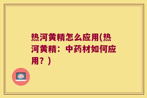 热河黄精怎么应用(热河黄精:材如何应用?) 热河黄精怎么应用(热河黄精:材如何应用?)