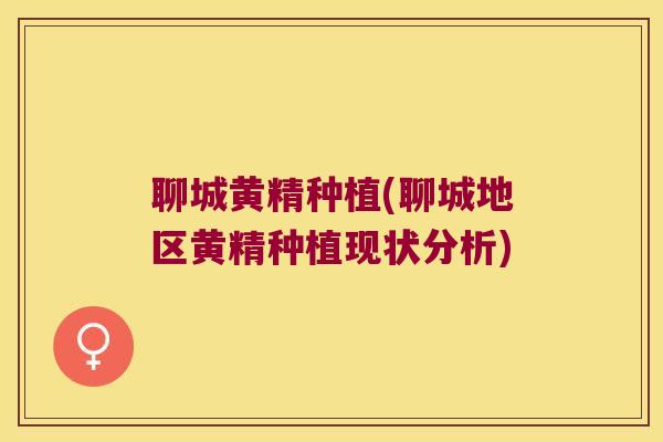 聊城黄精种植(聊城地区黄精种植现状分析)