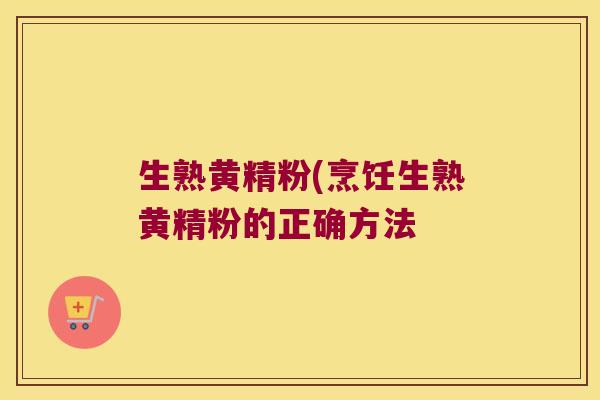 生熟黄精粉(烹饪生熟黄精粉的正确方法