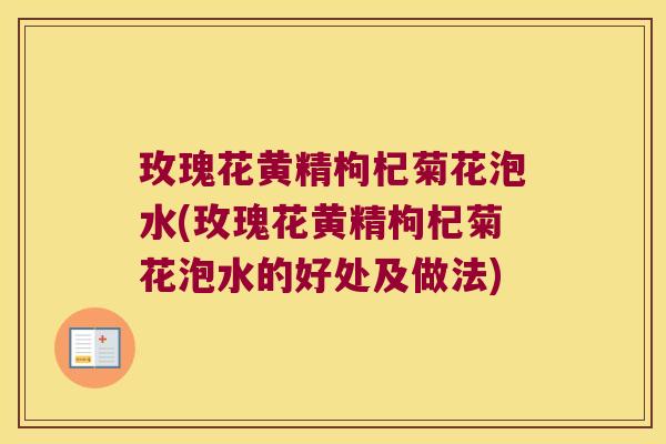 玫瑰花黄精枸杞菊花泡水(玫瑰花黄精枸杞菊花泡水的好处及做法) 玫瑰花黄精枸杞菊花泡水(玫瑰花黄精枸杞菊花泡水的好处及做法)