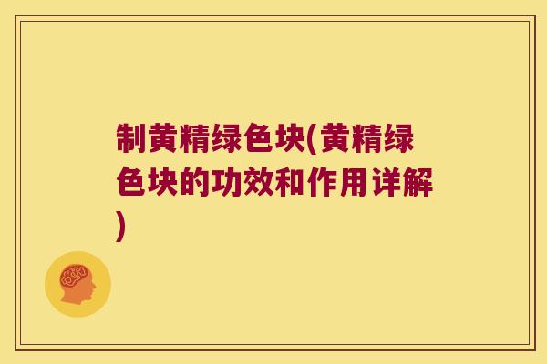 制黄精绿色块(黄精绿色块的功效和作用详解) 制黄精绿色块(黄精绿色块的功效和作用详解)