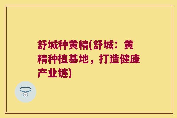 舒城种黄精(舒城:黄精种植基地,打造健康产业链) 舒城种黄精(舒城:黄精种植基地,打造健康产业链)