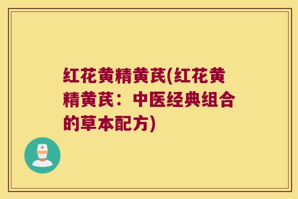 红花黄精黄芪(红花黄精黄芪:中医经典组合的草本配方) 红花黄精黄芪(红花黄精黄芪:中医经典组合的草本配方)